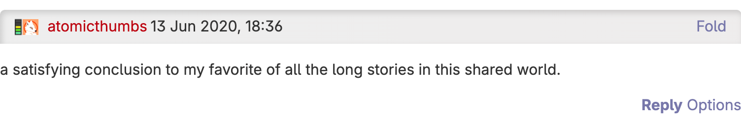 A comment from atomicthumbs on 13 Jun 2020 stating: a satisfying conclusion to my favorite of all the long stories in this shared world