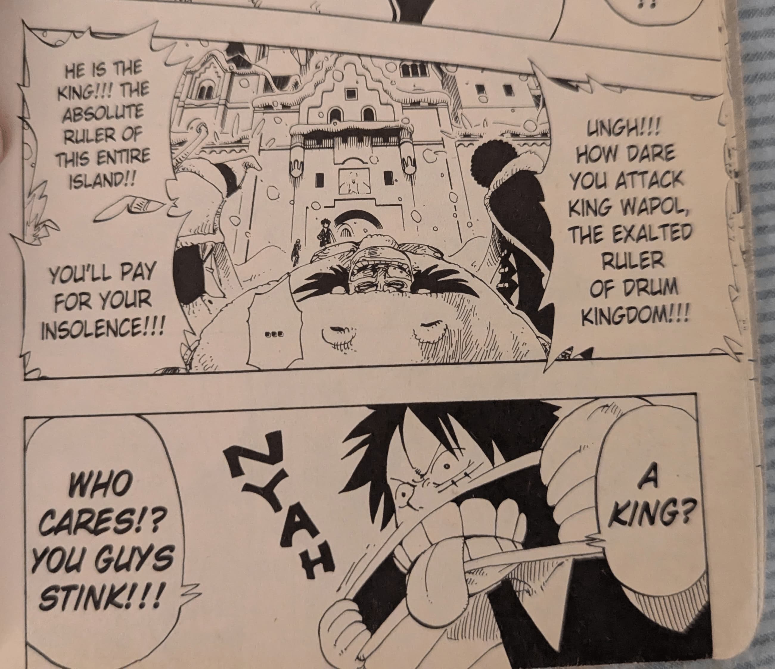 A couple of panels from Chapter 146 of One Piece. Two goons are yelling at Luffy: "how dare you attack king wapol, the exalted ruler of our kingdom?". Luffy sticks his tongue out and replies "A king? Who cares!? You guys stink!!".