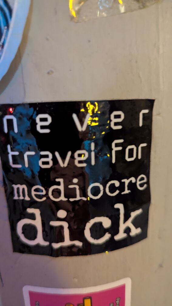 a sticker that reads: never travel for mediocre dick click for full resolution.